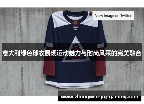 意大利绿色球衣展现运动魅力与时尚风采的完美融合