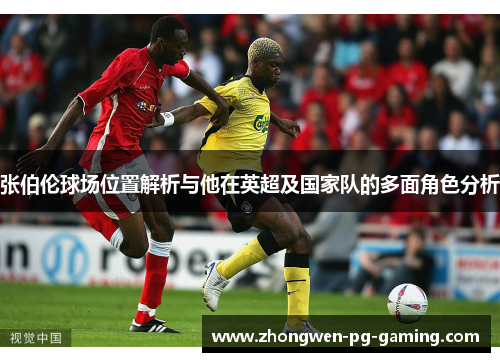 张伯伦球场位置解析与他在英超及国家队的多面角色分析