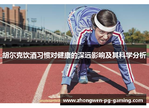 胡尔克饮酒习惯对健康的深远影响及其科学分析