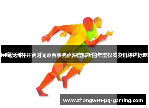 围绕澳洲杯开赛时间及赛事亮点深度解析的年度权威资讯综述标题