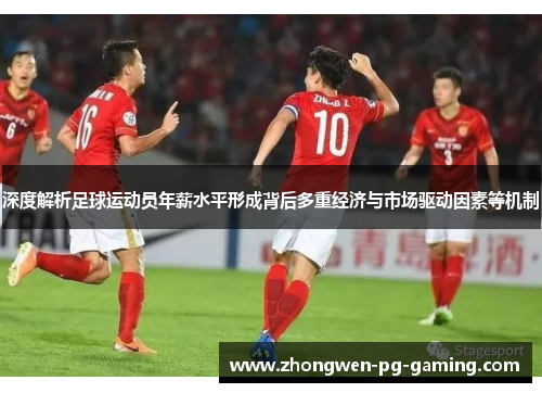 深度解析足球运动员年薪水平形成背后多重经济与市场驱动因素等机制