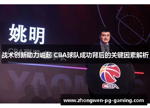 战术创新助力崛起 CBA球队成功背后的关键因素解析