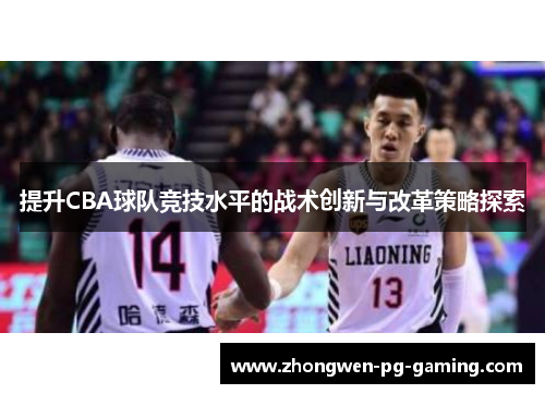 提升CBA球队竞技水平的战术创新与改革策略探索