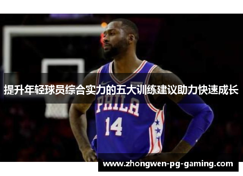 提升年轻球员综合实力的五大训练建议助力快速成长