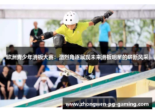 欧洲青少年滑板大赛：激烈角逐展现未来滑板明星的崭新风采