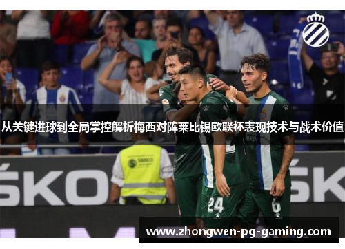 从关键进球到全局掌控解析梅西对阵莱比锡欧联杯表现技术与战术价值