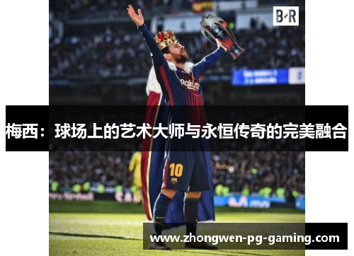 梅西:球场上的艺术大师与永恒传奇的完美融合 梅西:球场上的艺术大师与永恒传奇的完美融合