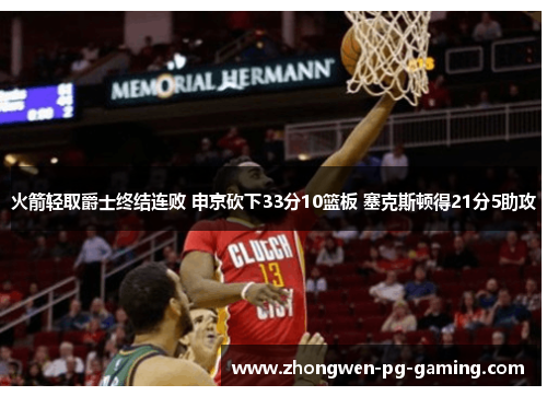 火箭轻取爵士终结连败 申京砍下33分10篮板 塞克斯顿得21分5助攻