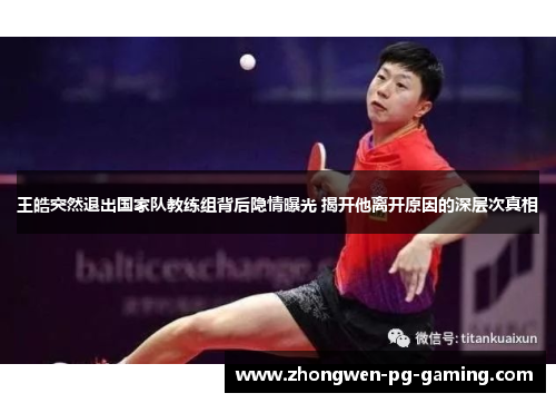 王皓突然退出国家队教练组背后隐情曝光 揭开他离开原因的深层次真相