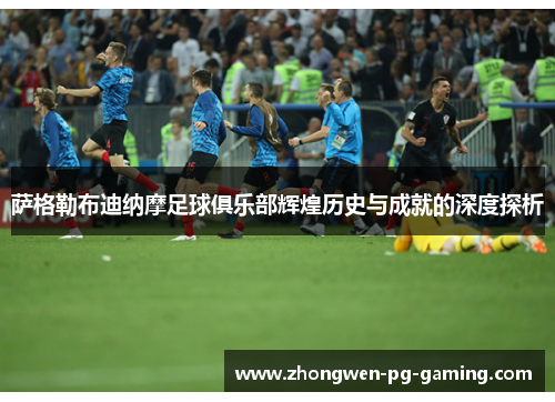 萨格勒布迪纳摩足球俱乐部辉煌历史与成就的深度探析