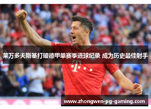 莱万多夫斯基打破德甲单赛季进球纪录 成为历史最佳射手 莱万多夫斯基打破德甲单赛季进球纪录 成为历史最佳射手