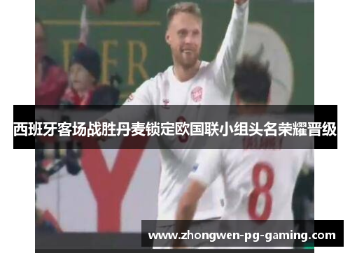 西班牙客场战胜丹麦锁定欧国联小组头名荣耀晋级 西班牙客场战胜丹麦锁定欧国联小组头名荣耀晋级