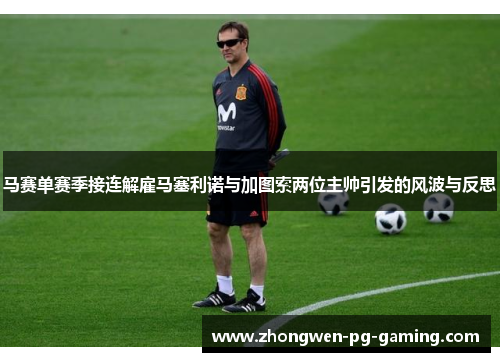 马赛单赛季接连解雇马塞利诺与加图索两位主帅引发的风波与反思 马赛单赛季接连解雇马塞利诺与加图索两位主帅引发的风波与反思